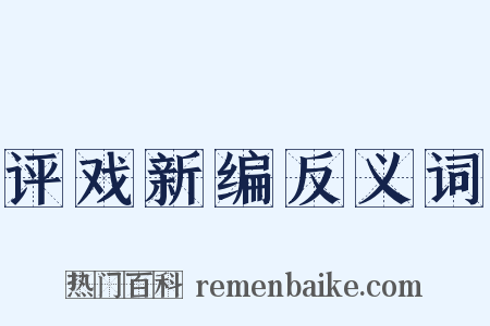 评戏新编反义词是什么意思的图片